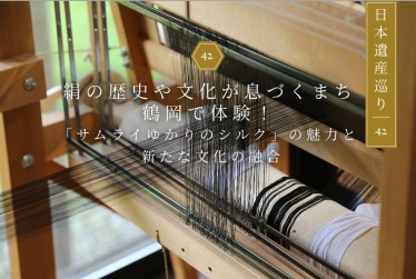 日本遺産巡り#42◆絹の歴史や文化が息づくまち・鶴岡で体験！